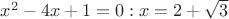 $x^2-4x+1=0: x=2+\sqrt{3}$