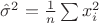 $\hat \sigma^2 = \frac 1n \sum x_i^2$