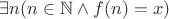 $\exists n(n \in \mathbb{N} \wedge f(n) = x)$