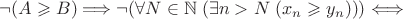 $ \neg (A \geqslant B) \Longrightarrow \neg (\forall N \in \mathbb N \; (\exists n>N \; (x_n \geqslant y_n))) \Longleftrightarrow $