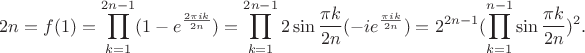 $$2n=f(1)=\prod_{k=1}^{2n-1}(1-e^{\frac{2\pi i k}{2n}})=\prod_{k=1}^{2n-1}2\sin\frac{\pi k}{2n}(-ie^{\frac{\pi ik}{2n}})=2^{2n-1}(\prod_{k=1}^{n-1}\sin \frac{\pi k}{2n})^2.$$