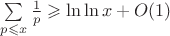 $\sum \limits_{p \leqslant x}\frac{1}{p} \geqslant \ln \ln x + O(1)$