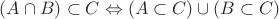 $(A \cap B) \subset C \Leftrightarrow (A \subset C) \cup (B \subset C)$