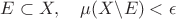 $E\subset X,\quad \mu(X\backslash E)<\epsilon$ $E\subset X,\quad \mu(X\backslash E)<\epsilon$