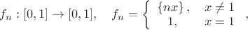 $\qquad f_{n}: [0,1]\to[0,1],\quad f_{n}=\left\{
\begin{array}{rcl}
 \left\lbrace nx\right\rbrace, \quad  x\ne1 \\
 1, \qquad    x=1 \\
\end{array}
\right,
$