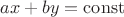 $ax+by= \operatorname{const}$