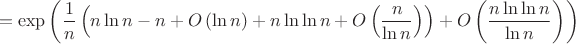 $$=\exp \left(\frac 1n \left(n \ln n - n + O\left(\ln n \right) + n \ln \ln n + O\left(\frac{n}{\ln n}\right)\right) + O\left(\frac{n \ln \ln n}{\ln n}\right)\right)$$