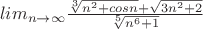 $\\lim_{n\to \infty }\frac{\sqrt[3]{n^2+cosn}+\sqrt{3n^2+2}}{\sqrt[5]{n^6+1}}$