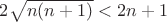 $2\sqrt{n(n+1)}<2n+1$