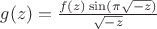 $g(z)=\frac {f(z)\sin(\pi \sqrt{-z})}{\sqrt{-z}}$