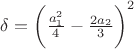 \delta=\biggl(\frac{a_1^2}{4}-\frac{2a_2}{3}\biggr)^2