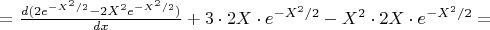 $=\frac{d(2 e^{-X^2/2}-2 X^2 e^{-X^2/2})}{dx}+3 \cdot 2X \cdot e^{-X^2/2}-X^2 \cdot 2X \cdot e^{-X^2/2}=$