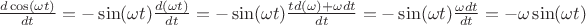 $\frac{d\cos(\omega t)}{dt}=-\sin(\omega t)\frac{d(\omega t)}{dt}=-\sin(\omega t)\frac{td(\omega)+\omega dt}{dt}=-\sin(\omega t)\frac{\omega dt}{dt}=-\omega \sin(\omega t)
$