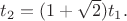 $t_2=(1+\sqrt{2})t_1.$