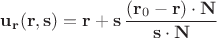 $\mathbf{u_r}(\mathbf{r}, \mathbf{s}) = \mathbf{r} +  \mathbf{s}\,\dfrac{(\mathbf{r}_0 - \mathbf{r})\cdot\mathbf{N}}{\mathbf{s}\cdot \mathbf{N}}$