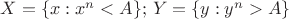$X=\{x: x^n<A\};$ $ Y=\{y: y^n>A\}$