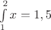 $\int\limits_{1}^{2} x = 1,5$