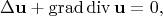 $$\Delta\mathbf{u}+\operatorname{grad}\operatorname{div}\mathbf{u}=0,$$