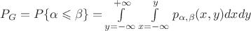 $P_G=P\{\alpha\leqslant\beta\}=\int\limits_{y=-\infty}^{+\infty} \int\limits_{x=-\infty}^{y}p_{\alpha, \beta}(x, y) dx dy$
