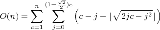 $$O(n) = \sum_{c=1}^n \sum_{j=0}^{(1 - \frac{\sqrt2}2)c} \left(c - j - \lfloor\sqrt{2jc - j^2}\rfloor\right)$$