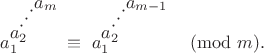 $$a_1^{\displaystyle a_2^{\displaystyle \cdot^{\displaystyle \cdot^{\displaystyle \cdot^{\displaystyle a_m}}}}}\equiv\ a_1^{\displaystyle a_2^{\displaystyle \cdot^{\displaystyle \cdot^{\displaystyle \cdot^{\displaystyle a_{m-1}}}}}}\pmod m.$$