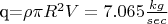 q=\rho \pi R^2 V=7.065 \frac {kg} {sec}