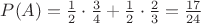 $P(A)=\frac12 \cdot \frac34 + \frac12 \cdot \frac23 =\frac{17}{24}$