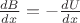 $\frac{dB}{dx}=-\frac{dU}{dx}