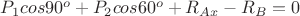 $P_1 cos 90^o + P_2 cos 60^o + R_{Ax} - R_B = 0$