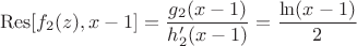 $$\operatorname{Res} [f_2(z), x-1] = {g_2(x-1) \over h_2'(x-1)} = {\ln(x - 1) \over { 2  } }  $$