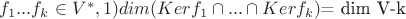 $f_1...f_k$ \in V^{*}
{тогда и только тогда линейно независимы,когда}
 1) dim(Ker f_1\cap...\cap Ker f_k)$= dim V-k