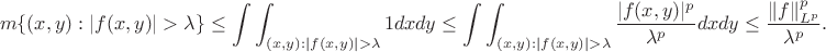 $$m \{(x,y): |f(x,y)| > \lambda \} \le \int\int_{(x,y): |f(x,y)| > \lambda }{1} dxdy \le \int\int_{(x,y): |f(x,y)| > \lambda }{\frac{|f(x,y)|^p}{\lambda^p}}dxdy \le \frac{\|f\|^p_{L^p}}{\lambda^p}.$$