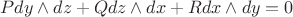 $$
Pdy\wedge dz+Qdz\wedge dx+Rdx\wedge dy=0
$$