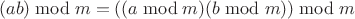 $$(ab)\bmod m=((a\bmod m)(b\bmod m))\bmod m$$