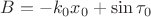 $B=-k_0 x_0 + \sin\tau_0$
