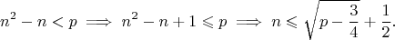 $$n^2-n<p \implies n^2-n+1\leqslant p \implies n\leqslant\sqrt{p-\frac{3}{4}}+\frac{1}{2}.$$