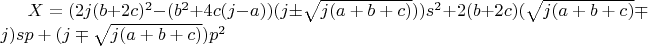 $X=(2j(b+2c)^2-(b^2+4c(j-a))(j\pm\sqrt{j(a+b+c)}))s^2+2(b+2c)(\sqrt{j(a+b+c)}\mp{j})sp+(j\mp\sqrt{j(a+b+c)})p^2$