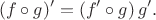 $$(f\circ g)' = (f'\circ g)\,g'.$$ $$(f\circ g)' = (f'\circ g)\,g'.$$