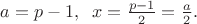 $a = p - 1,\;\;x=\frac{p-1} 2=\frac a 2.$