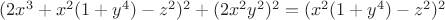 $(2 x^3 + x^2 (1 + y^4) - z^2)^2 + (2 x^2 y^2)^2 = (x^2 (1 + y^4) - z^2)^2$