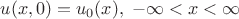 $u(x,0)=u_0(x),  \; -\infty < x < \infty$