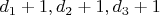 $d_1+1,d_2+1,d_3+1$