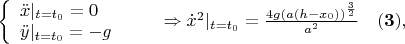 $ \left\{\begin{array}{l}
\ddot{x}|_{t=t_{0}}=0 \\
\ddot{y}|_{t=t_{0}}=-g
\end{array}
\right.\qquad\Rightarrow \dot{x}^{2}|_{t=t_{0}}=\frac{4g(a(h-x_0))^{\frac{3}{2}}}{a^2}\quad\bold{(3)},$