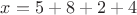 $x=5+8+2+4$