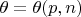 $\theta = \theta(p, n)$