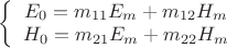 $\[
\left\{ {\begin{array}{*{20}c}
   {E_0  = m_{11} E_m  + m_{12} H_m }  \\
   {H_0  = m_{21} E_m  + m_{22} H_m }  \\

 \end{array} } \right.
\]$