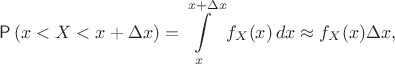 $$\mathsf P\left( x < X < x + \Delta x \right) = \int\limits_x^{x+\Delta x} f_X(x)\, dx \approx f_X(x) \Delta x,$$