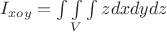 $I_{xoy}=\int\limits_{}^{}\int\limits_{V}^{}\int\limits_{}^{}zdxdydz$