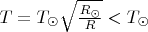 $T=T_{\odot}\sqrt{\frac{R_{\odot}}R}<T_{\odot}$