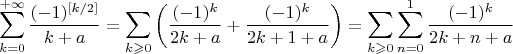 $$\sum\limits_{k=0}^{+\infty}\frac{(-1)^{[k/2]}}{k+a}=\sum\limits_{k\geqslant0}\left(\frac{(-1)^k}{2k+a}+\frac{(-1)^k}{2k+1+a}\right)=\sum\limits_{k\geqslant0}\sum\limins^1_{n=0}\frac{(-1)^k}{2k+n+a}$$